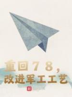 《重回78，改进军工工艺》刘韬林胜利完结版免费阅读