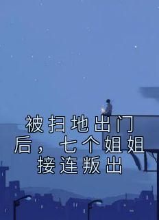 主角是林佑林天阳的小说 《被扫地出门后，七个姐姐接连叛出》 全文在线试读