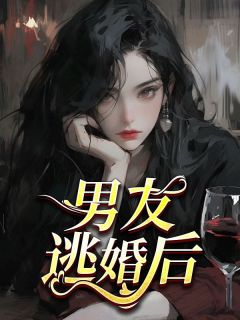 《男友逃婚后》小说精彩试读 《男友逃婚后》最新章节列表