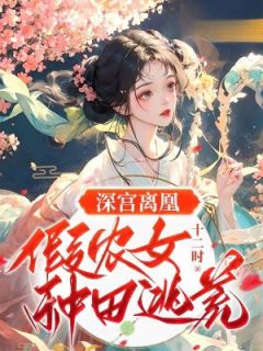 《深宫离凰：假农女种田逃荒》小说最新章节免费阅读（完整版未删节）